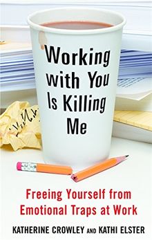 Working With You is Killing Me: Freeing Yourself from Emotional Traps at Work