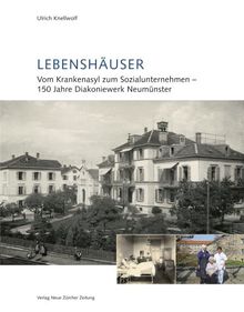 Lebenshäuser: Vom Krankenasyl zum Sozialunternehmen - 150 Jahre Diakoniewerk Neumünster