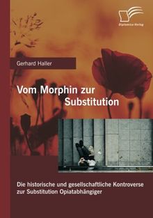 Vom Morphin zur Substitution: Die historische und gesellschaftliche Kontroverse zur Substitution Opiatabhängiger