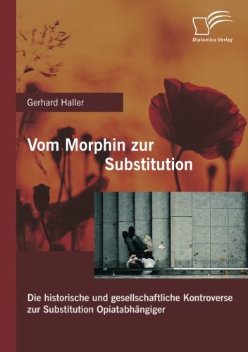 Vom Morphin zur Substitution: Die historische und gesellschaftliche Kontroverse zur Substitution Opiatabhängiger