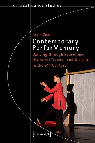 Contemporary PerforMemory: Dancing through Spacetime, Historical Trauma, and Diaspora in the 21st Century (TanzScripte, Band 58)
