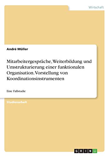Mitarbeitergespräche, Weiterbildung und Umstrukturierung einer funktionalen Organisation. Vorstellung von Koordinationsinstrumenten: Eine Fallstudie
