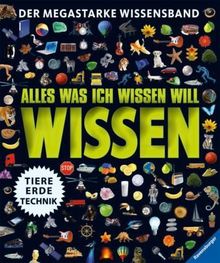 Alles was ich wissen will: Der megastarke Wissensband: Tiere, Erde, Technik: Der megastarke Wissensband: Natur, Technik, Tiere