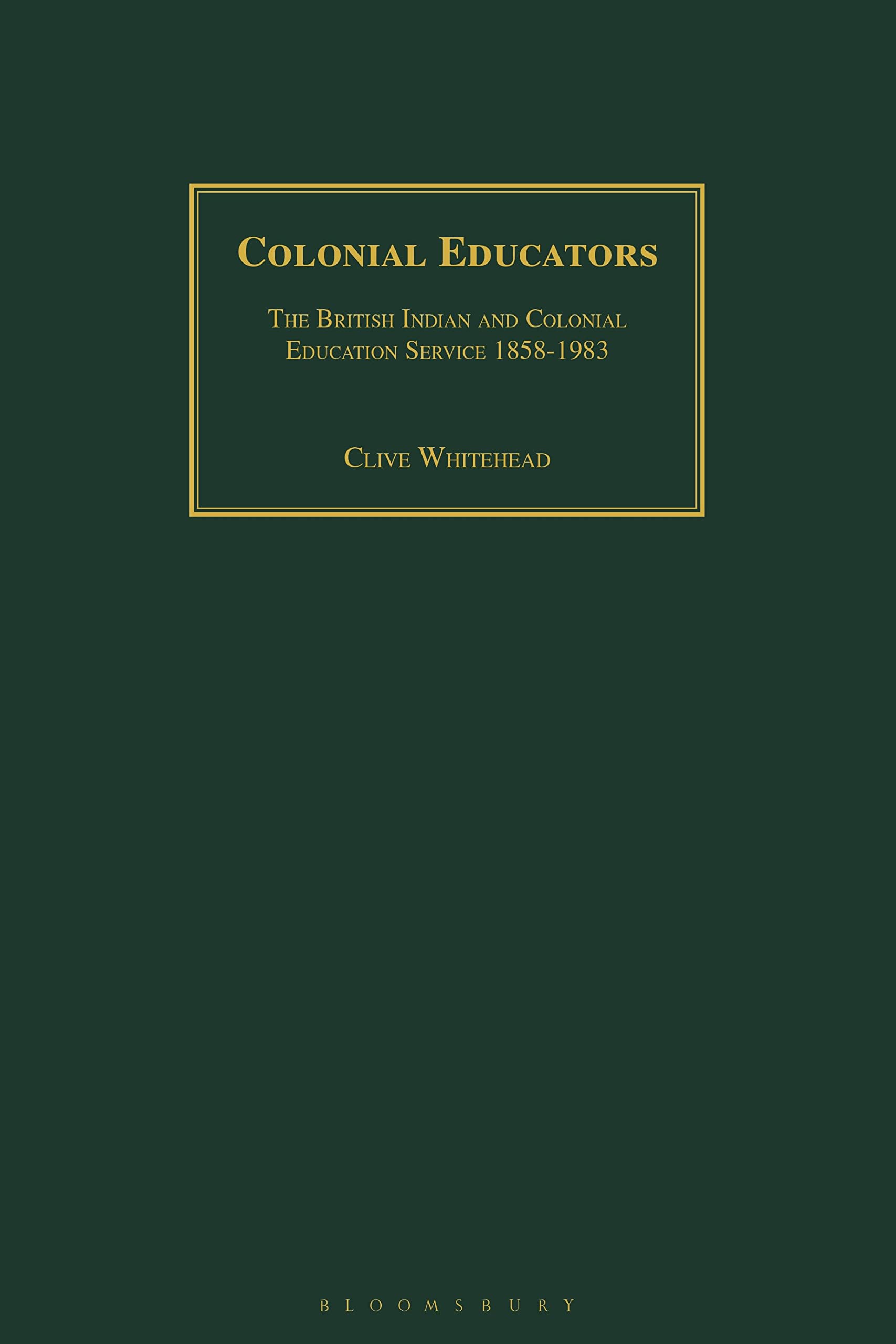 Colonial Educators: The British Indian and Colonial Education Service 1858-1983