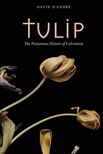 Tulip: The Poisonous Flower of Calvinism