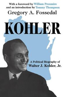 Kohler: A Political Biography of Walter J.Kohler, Jr.