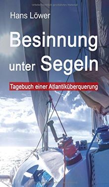 Besinnung unter Segeln: Tagebuch einer Atlantiküberquerung