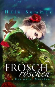 Froschröschen: Das wahre Märchen