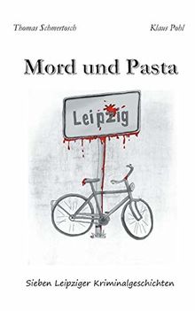 Mord und Pasta: Sieben Leipziger Kriminalgeschichten