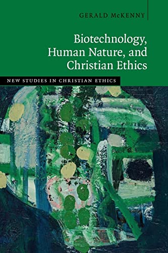 Biotechnology, Human Nature, and Christian Ethics (New Studies in Christian Ethics)