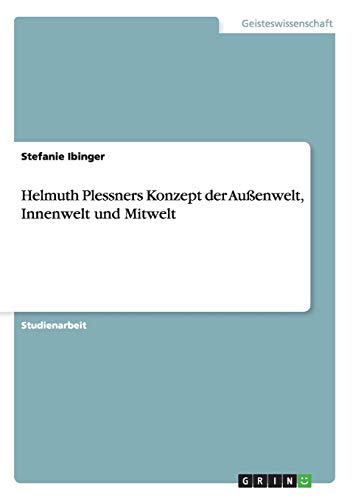 Helmuth Plessners Konzept der Außenwelt, Innenwelt und Mitwelt