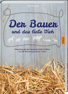 Der Bauer und das liebe Vieh: Menschen aus der Landwirtschaft erzählen von der Beziehung zu ihren Tieren.