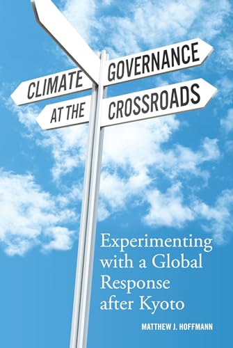 Climate Governance at the Crossroads: Experimenting With A Global Response After Kyoto