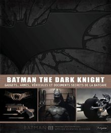 Batman, the dark knight : gadgets, armes, véhicules et documents secrets de la batcave