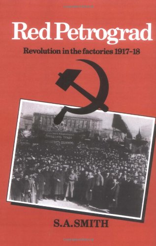 Red Petrograd: Revolution in the Factories, 1917 1918 (Cambridge Russian, Soviet and Post-Soviet Studies, Band 39)