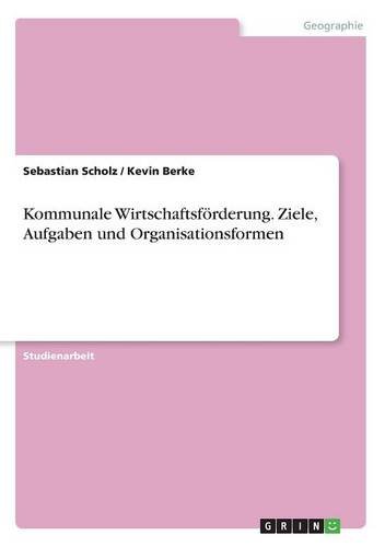 Kommunale Wirtschaftsförderung. Ziele, Aufgaben und Organisationsformen