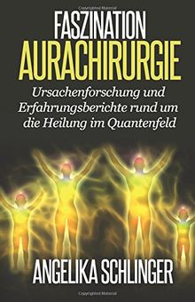 Faszination Aurachirurgie: Ursachenforschung und Erfahrungsberichte rund um die Heilung im Quantenfeld von Schlinger, Angelika | Buch | Zustand sehr gut