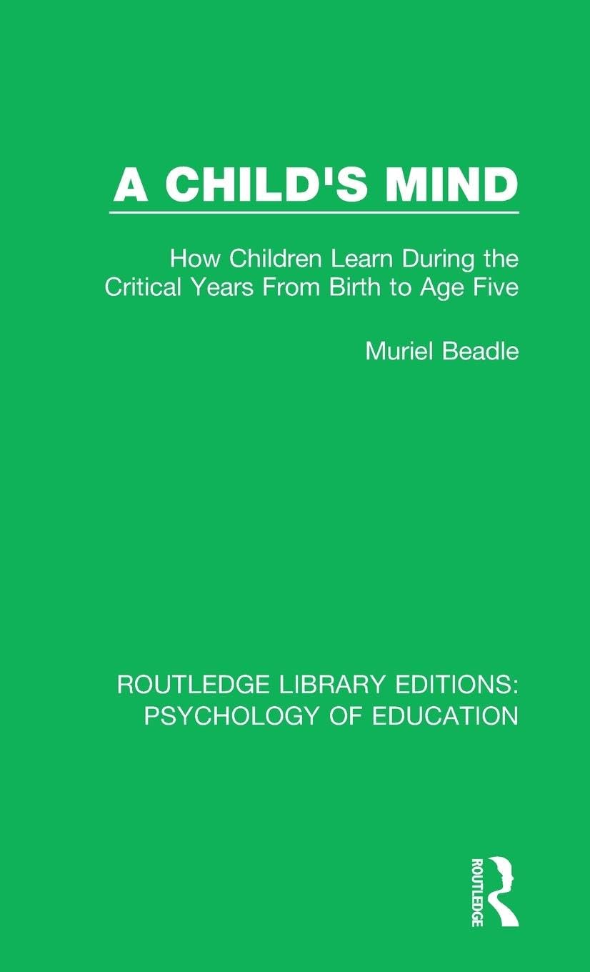A Child's Mind: How Children Learn During the Critical Years from Birth to Age Five Years (Routledge Library Editions: Psychology of Education, 6, Band 6)