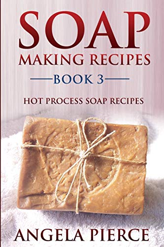 Angela Pierce Soap Making Recipes Book 3, Hot Process Soap Recipes