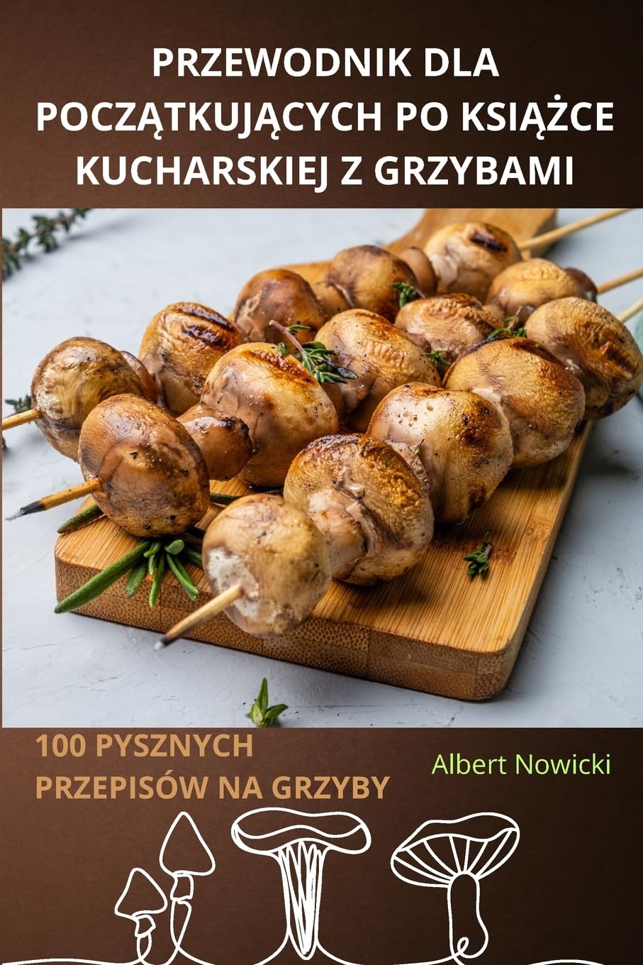 PRZEWODNIK DLA POCZ¿TKUJ¿CYCH PO KSI¿¿CE KUCHARSKIEJ Z GRZYBAMI