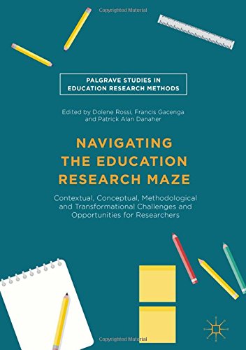 Navigating the Education Research Maze: Contextual, Conceptual, Methodological and Transformational Challenges and Opportunities for Researchers (Palgrave Studies in Education Research Methods)