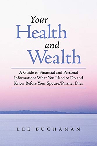 Your Health and Wealth: A Guide to Financial and Personal Information: What You Need to Do and Know Before Your Spouce/Partner Dies: A Guide to ... Do and Know Before Your Spouse/Partner Dies
