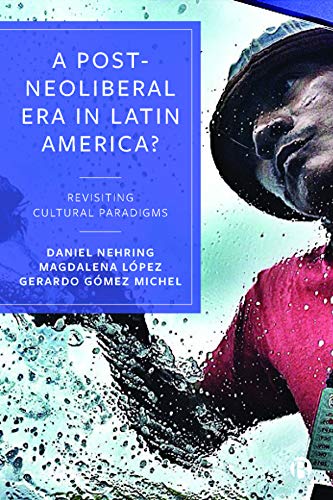A Post-Neoliberal Era in Latin America?: Revisiting cultural paradigms