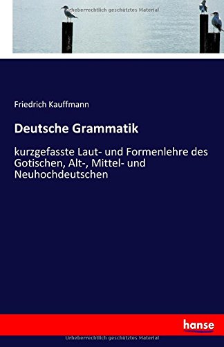 Deutsche Grammatik: kurzgefasste Laut- und Formenlehre des Gotischen, Alt-, Mittel- und Neuhochdeutschen