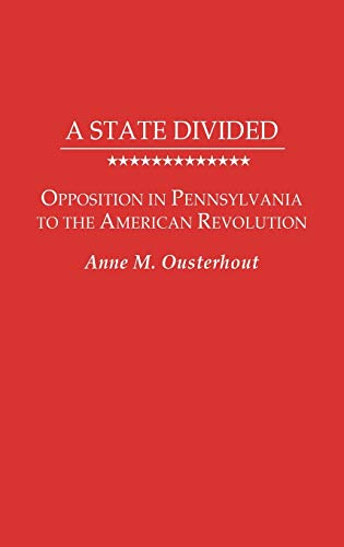 A State Divided: Opposition in Pennsylvania to the American Revolution (Contributions in American History)