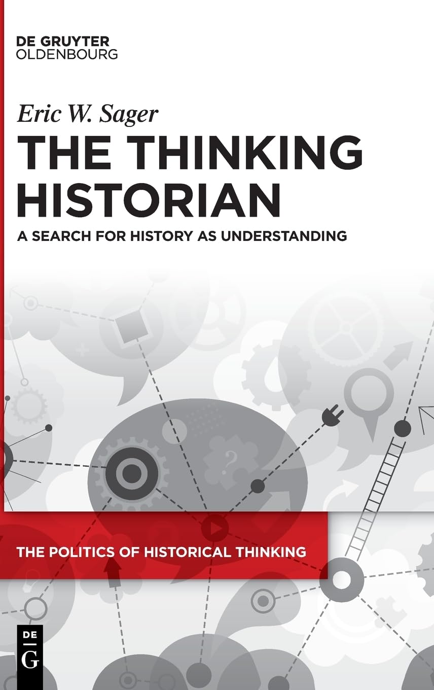 The Thinking Historian: A Search for History as Understanding (The Politics of Historical Thinking, 7)
