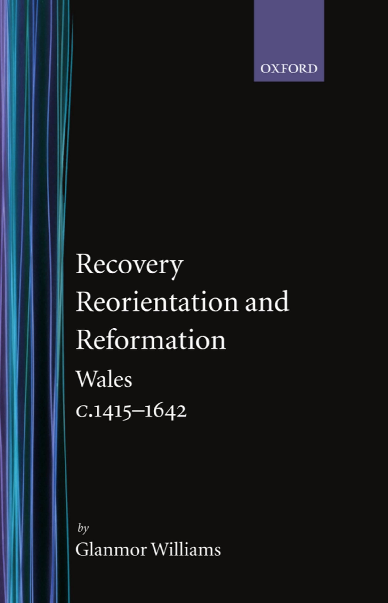 Recovery, Reorientation, and Reformation: Wales C.1415-1642 (History of Wales, Band 3)