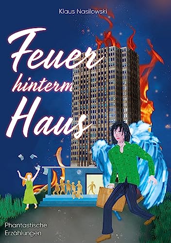 Feuer hinterm Haus: Phantastische Erzählungen direkt aus dem Alltag