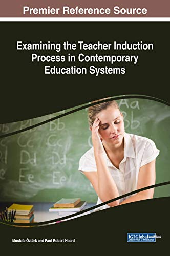 Examining the Teacher Induction Process in Contemporary Education Systems (Advances in Higher Education and Professional Development)