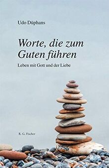 Worte, die zum Guten führen: Leben mit Gott und der Liebe