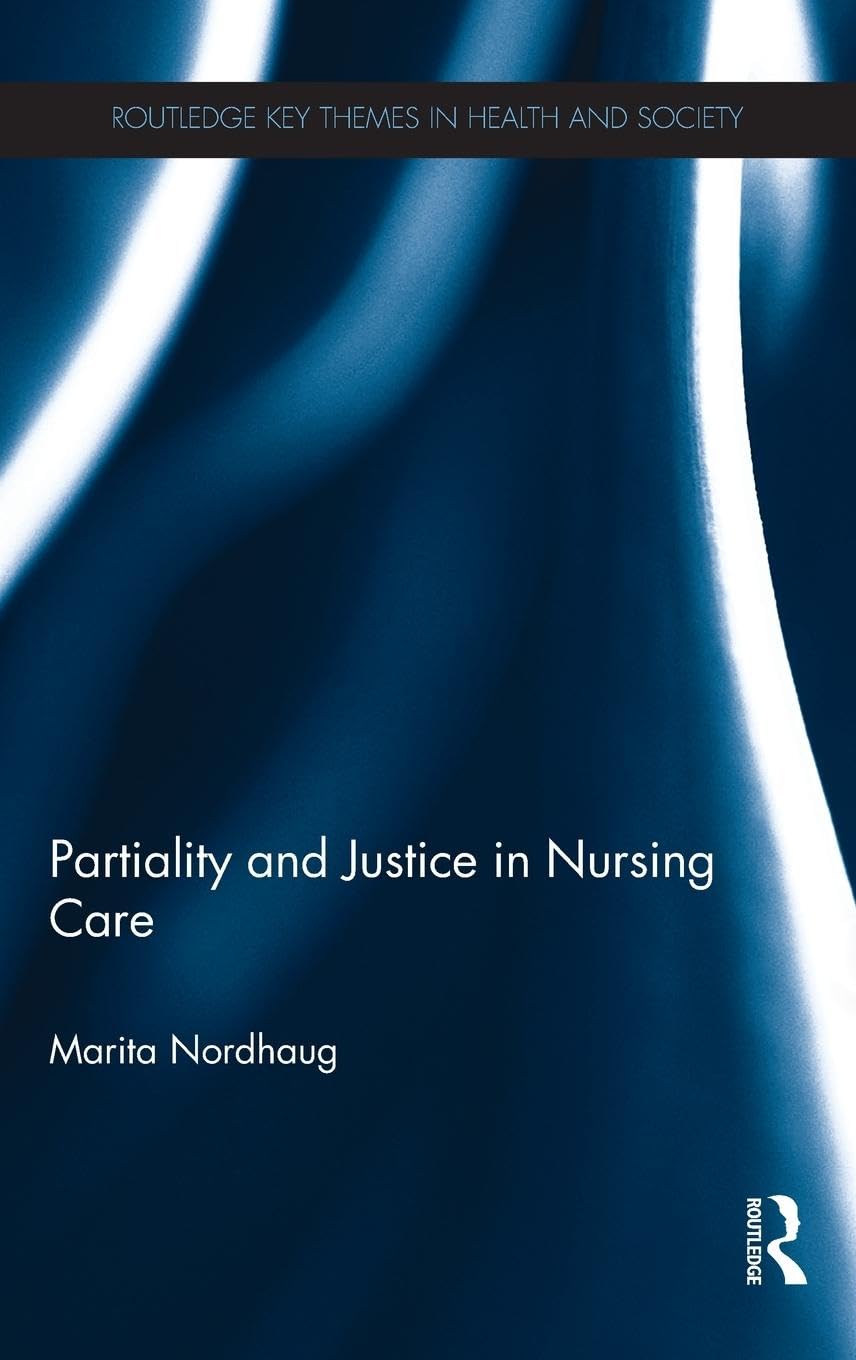 Partiality and Justice in Nursing Care (Routledge Key Themes in Health and Society)