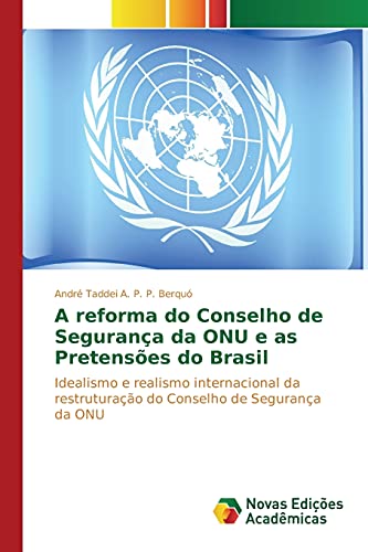 A reforma do Conselho de Segurança da ONU e as Pretensões do Brasil: Idealismo e realismo internacional da restruturação do Conselho de Segurança da ONU
