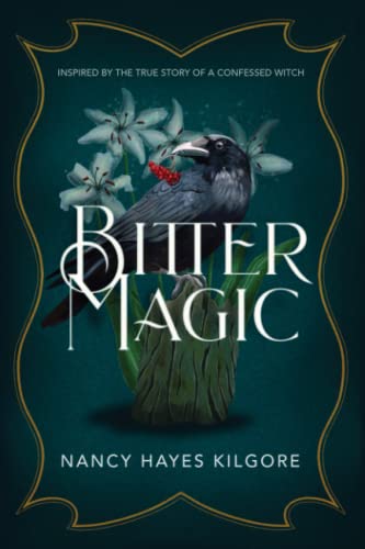 Nancy Kilgore Bitter Magic, Inspired By The True Story Of A Confessed Witch