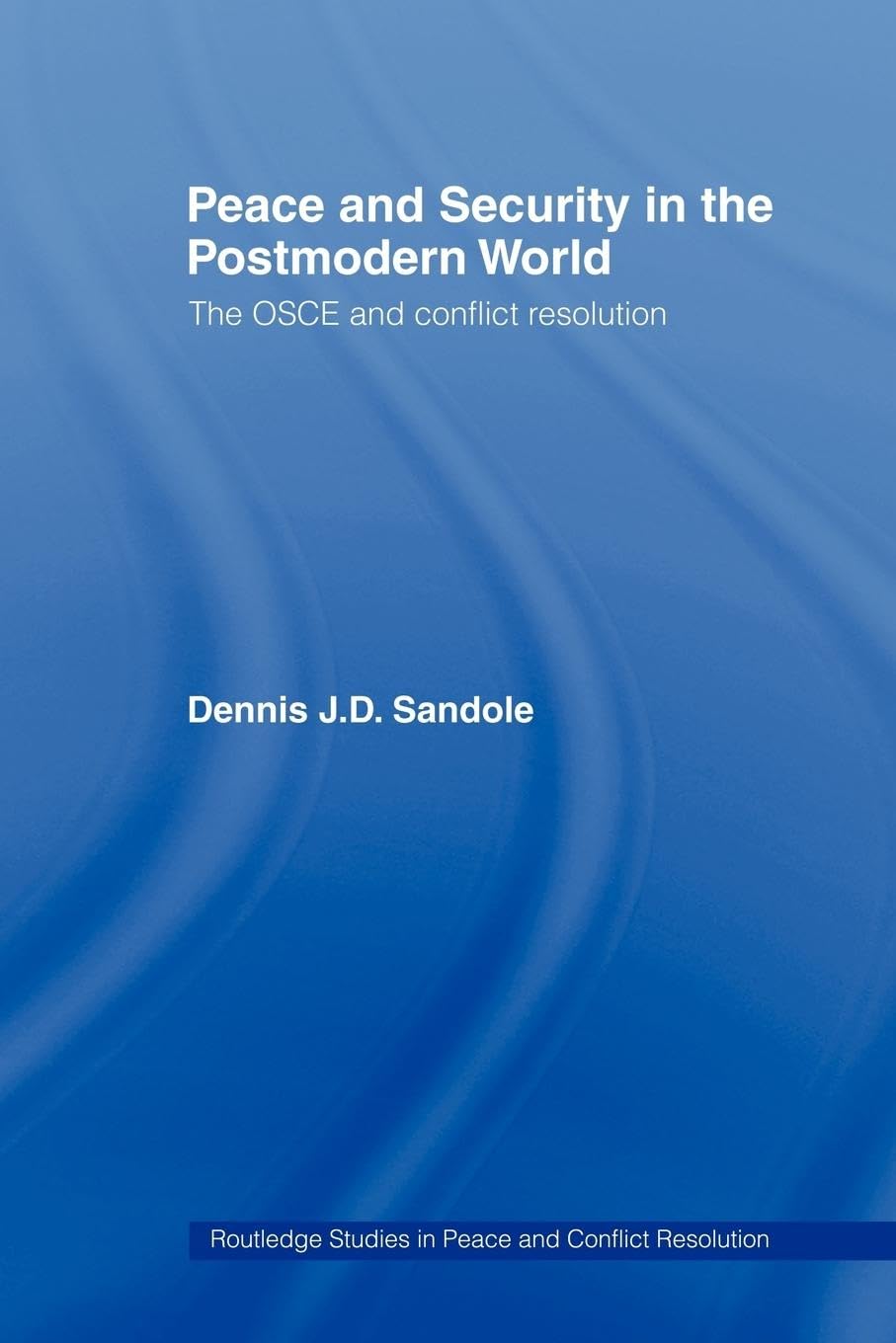 Peace and Security in the Postmodern World: The OSCE and Conflict Resolution (Routledge Studies in Peace and Conflict Resolution)