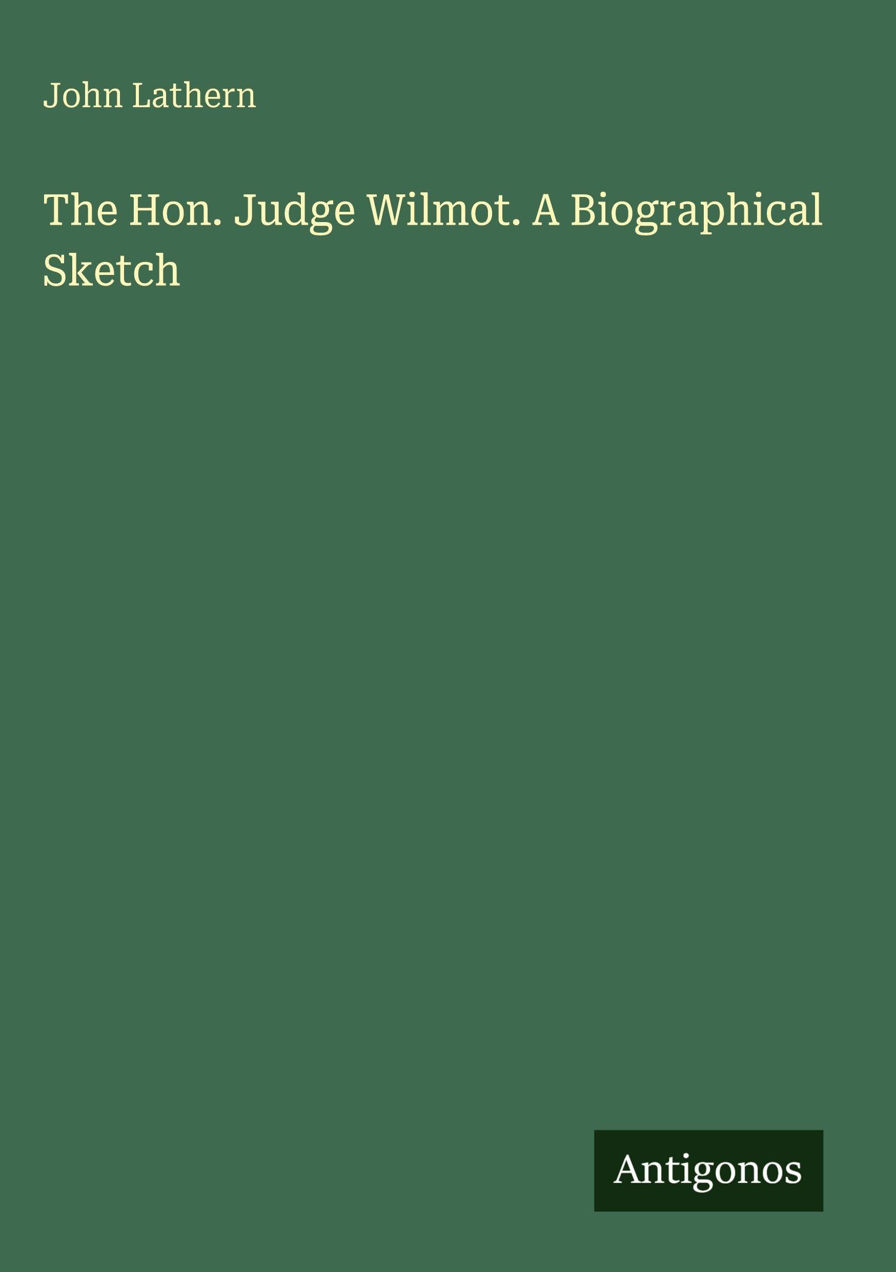 The Hon. Judge Wilmot. A Biographical Sketch