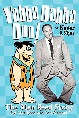 Yabba Dabba Doo! or, Never a Star: The Alan Reed Story
