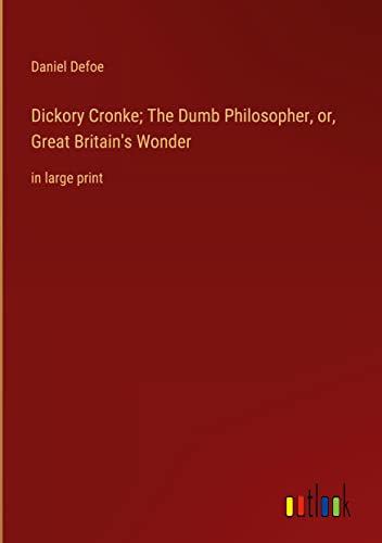 Dickory Cronke; The Dumb Philosopher, or, Great Britain's Wonder: in large print