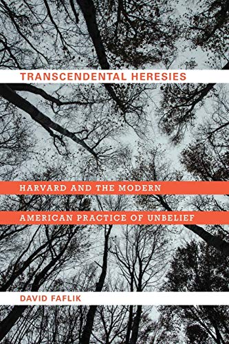 Transcendental Heresies: Harvard and the Modern American Practice of Unbelief