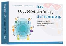 Das kollegial geführte Unternehmen: Ideen und Praktiken für die agile Organisation von morgen