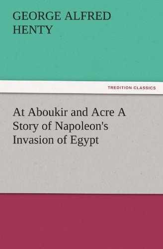 At Aboukir and Acre A Story of Napoleon's Invasion of Egypt (TREDITION CLASSICS)