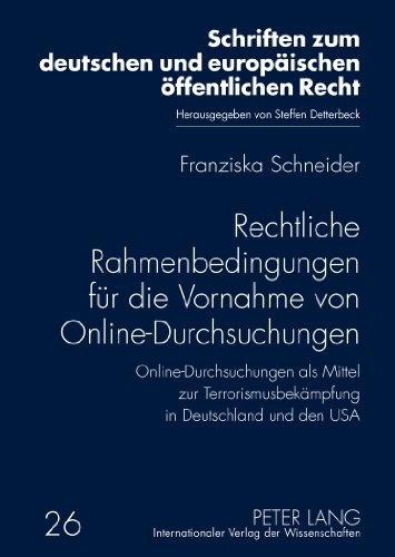 Rechtliche Rahmenbedingungen für die Vornahme von Online-Durchsuchungen: Online-Durchsuchungen als Mittel zur Terrorismusbekämpfung in Deutschland und ... und europäischen öffentlichen Recht)