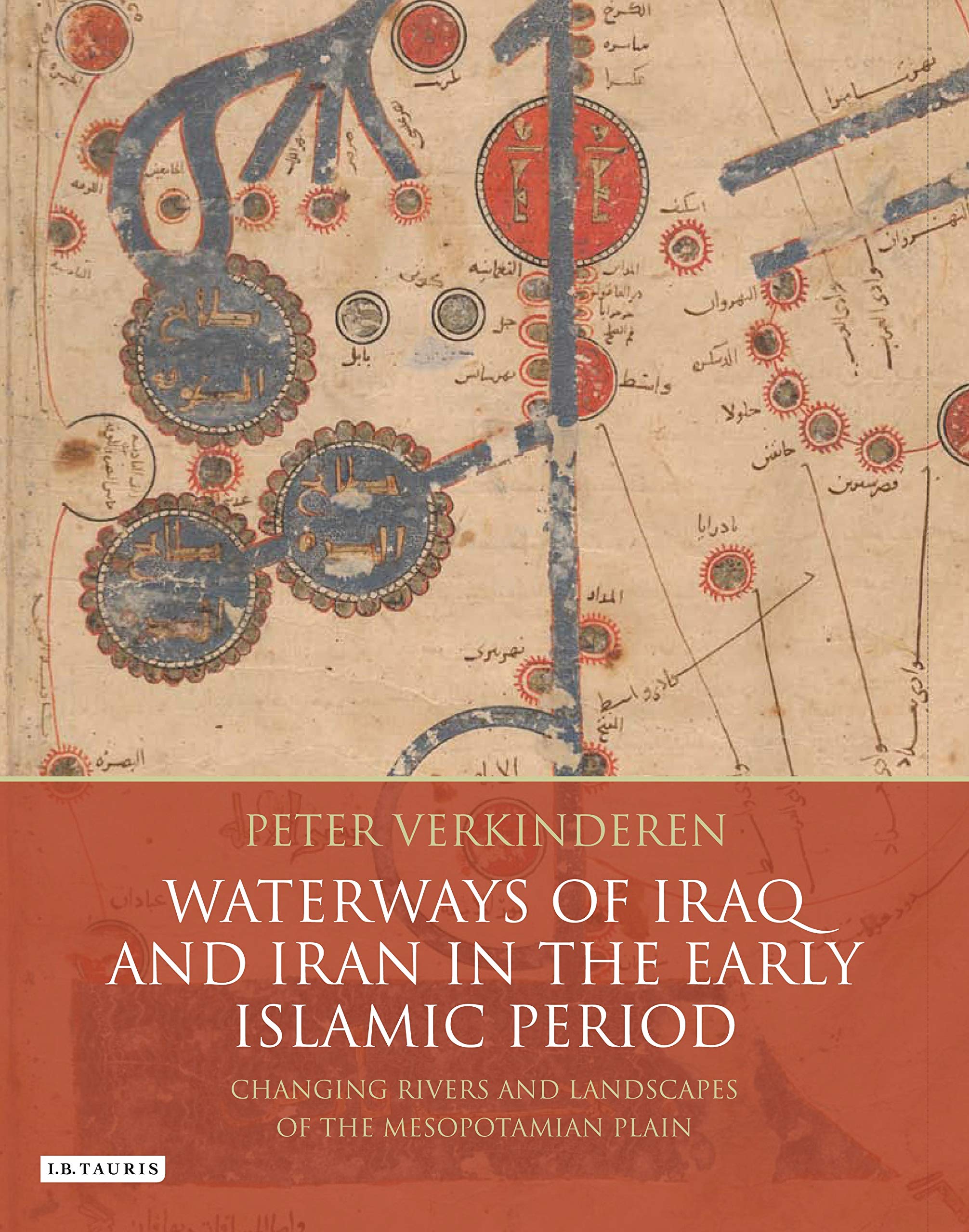 Waterways of Iraq and Iran in the Early Islamic Period: Changing Rivers and Landscapes of the Mesopotamian Plain (International Library of Human Geography, 27)