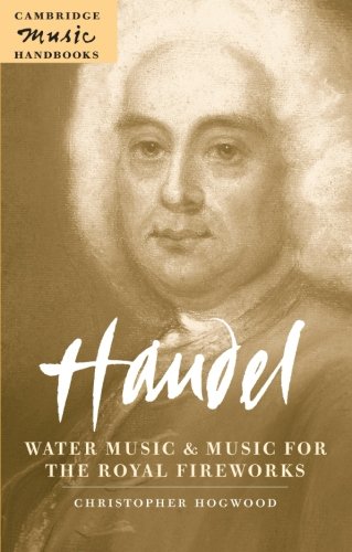 Christopher Hogwood Handel, Water Music And Music For The Royal Fireworks (Cambridge Music Handbooks)