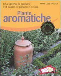 Piante aromatiche. Una sinfonia di profumi e di sapori in giardino e in casa