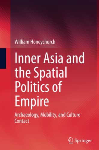 Inner Asia and the Spatial Politics of Empire: Archaeology, Mobility, and Culture Contact
