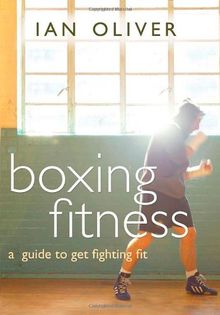 Boxing Fitness: A Guide to Get Fighting Fit (Fitness Series)